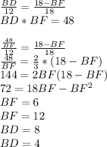 \frac{BD}{12} = \frac{18-BF}{18}\\
BD*BF=48\\\\
\frac{\frac{48}{BF}}{12}=\frac{ 18-BF}{18}\\
\frac{48}{BF} = \frac{2}{3}*(18-BF)\\
144=2BF(18-BF)\\
72=18BF-BF^2\\ 
BF=6\\
BF=12\\
BD=8\\
BD=4\\

