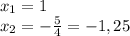 x_{1}=1\\
x_{2}=- \frac{5}{4} =-1,25