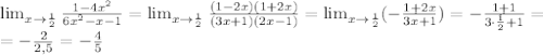 \lim_{x \to { \frac{1}{2} } } \frac{1-4 x^{2} }{6 x^{2} -x-1}= 
\lim_{x \to { \frac{1}{2} } } \frac{(1-2x)(1+2x) }{(3x+1)(2x-1)}= 
\lim_{x \to { \frac{1}{2} } } (-\frac{1+2x }{3x+1})=- \frac{1+1}{3\cdot 
 \frac{1}{2} +1}= \\ =- \frac{2}{2,5}=- \frac{4}{5}