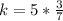 k=5* \frac{3}{7}