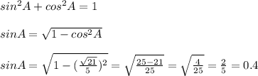 sin^2A+cos^2A=1 \\ \\ 
sinA= \sqrt{1-cos^2A} \\ \\ sinA= \sqrt{1- (\frac{ \sqrt{21} }{5})^2 } = \sqrt{ \frac{25-21}{25} }= \sqrt{ \frac{4}{25} }= \frac{2}{5}=0.4