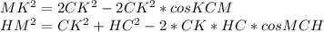 MK^2=2CK^2-2CK^2*cosKCM\\
HM^2=CK^2+HC^2-2*CK*HC*cosMCH