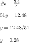 \\ \frac{y}{4.2} = \frac{3.4}{51} \\ 
 \\ 51y=12.48 \\ 
 \\ y=12.48/51 \\ 
 \\ y= 0.28 \\