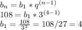 b_{n} = b_{1} * q^{(n-1)} 
 \\ 108 = b_{1} * 3^{(4-1)} 
 \\ b_{1} = \frac{108}{ 3^{3} } =108/27=4