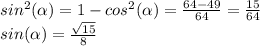 sin^2(\alpha)=1-cos^2(\alpha)=\frac{64-49}{64}=\frac{15}{64}\\ sin(\alpha)=\frac{\sqrt{15}}{8}