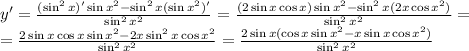 y'= \frac{(\sin^2x)'\sin x^2-\sin^2x(\sin x^2)'}{\sin^2x^2} =
\frac{(2\sin x\cos x)\sin x^2-\sin^2x(2x\cos x^2)}{\sin^2x^2} =
\\\
=\frac{2\sin x\cos x\sin x^2-2x\sin^2x\cos x^2}{\sin^2x^2} =
\frac{2\sin x(\cos x\sin x^2-x\sin x\cos x^2)}{\sin^2x^2}