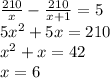 \frac{210}{x}-\frac{210}{x+1}=5\\
 5x^2+5x=210\\
 x^2+x=42\\
 x=6\\
