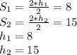 S_{1}=\frac{2*h_{1}}{2}=8\\
S_{2}=\frac{2*h_{2}}{2}=15\\ 
 h_{1}=8\\
 h_{2}=15\\\\
