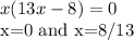 x(13x-8)=0

x=0 and x=8/13
