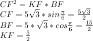 CF^2=KF*BF\\
CF=5\sqrt{3}*sin\frac{\pi}{6}=\frac{5\sqrt{3}}{2}\\
 BF=5*\sqrt{3}*cos\frac{\pi}{6}=\frac{15}{2}\\
KF= \frac{5}{2}
