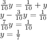 \frac{3}{10} y= \frac{1}{10} +y
 \\ y- \frac{3}{10} y= \frac{1}{10} 
 \\ \frac{7}{10}y= \frac{1}{10} \\ y= \frac{1}{7}