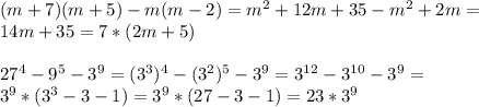 (m+7)(m+5)-m(m-2)= m^{2} +12m+35- m^{2} +2m= \\ 14m+35=7*(2m+5) \\ \\ 
27^{4}-9^{5}-3^{9}=( 3^{3} )^{4}- ( 3^{2} )^{5}- 3^{9} =3^{12}-3^{10} -3^{9} = \\ 3^{9}*( 3^{3} -3-1)= 3^{9}* (27-3-1)=23*3^{9}