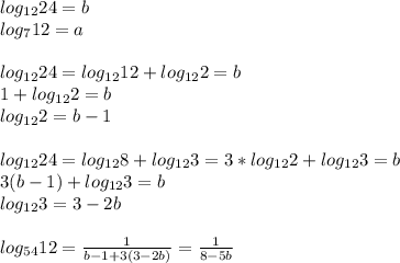log_{12}24=b\\
log_{7}12=a\\\\
log_{12}24=log_{12}12+log_{12}2=b\\
1+log_{12}2=b\\
log_{12}2=b-1\\\\
log_{12}24=log_{12}8+log_{12}3=3*log_{12}2+log_{12}3=b\\
3(b-1)+log_{12}3=b\\
 log_{12}3=3-2b\\\\
 log_{54 }12 = \frac{1}{b-1+3(3-2b)} =\frac{1}{8-5b}