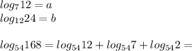 log_{7}12=a\\
log_{12}24=b\\\\
log_{54}168=log_{54}12+log_{54}7+log_{54}2=
