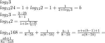 log_{2}3\\
log_{12}24 = 1+log_{12}2 = 1+\frac{1}{2+log_{2}3}=b \\
log_{2}3 = \frac{3-2b}{b-1}\\
 log_{54}2 = \frac{1}{1+3*\frac{3-2b}{b-1}}\\\\
 log_{54}168 = \frac{1}{8-5b}+\frac{1}{a(8-5b)} + \frac{b-1}{8-5b} = \frac{a+a(b-1)+1}{a(8-5b)} = \\
 \frac{ab+1}{8a-5ab}