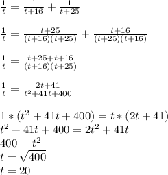 \frac{1}{t}= \frac{1}{t+16}+ \frac{1}{t+25}\\ \\
\frac{1}{t}= \frac{t+25}{(t+16)(t+25)}+ \frac{t+16}{(t+25)(t+16)}\\ \\
\frac{1}{t}= \frac{t+25+t+16}{(t+16)(t+25)}\\ \\
\frac{1}{t}= \frac{2t+41}{t^2+41t+400}\\ \\
1*(t^2+41t+400)=t*(2t+41)\\
t^2+41t+400=2t^2+41t\\
400=t^2\\
t= \sqrt{400} \\
t=20