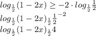 log_{\frac{1}{2}}(1-2x) \geq - 2\cdot log_{\frac{1}{2}}\frac{1}{2} \\log_{\frac{1}{2}}(1-2x)\geqlog_{\frac{1}{2}}\frac{1}{2}^{-2} \\ log_{\frac{1}{2}}(1-2x)\geqlog_{\frac{1}{2}}4