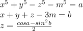 x^5+y^5-z^5-m^5=a\\
x+y+z-3m=b\\
 z=\frac{cosa-sin^2b}{2}