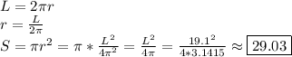 L=2 \pi r
\\
r= \frac{L}{2 \pi } 
\\
S= \pi r^2= \pi *\frac{L^2}{4 \pi^2 } =\frac{L^2}{4 \pi } =\frac{19.1^2}{4*3.1415 } \approx\boxed{29.03}