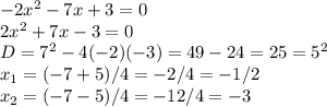 -2x^2-7x+3=0\\2x^2+7x-3=0\\
D=7^2-4(-2)(-3)=49-24=25=5^2\\x_1=(-7+5)/4=-2/4=-1/2\\x_2=(-7-5)/4=-12/4=-3