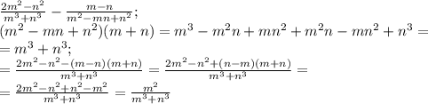 \frac{2m^2-n^2}{m^3+n^3}-\frac{m-n}{m^2-mn+n^2};\\
(m^2-mn+n^2)(m+n)=m^3-m^2n+mn^2+m^2n-mn^2+n^3=\\
=m^3+n^3;\\
=\frac{2m^2-n^2-(m-n)(m+n)}{m^3+n^3}=\frac{2m^2-n^2+(n-m)(m+n)}{m^3+n^3}=\\
=\frac{2m^2-n^2+n^2-m^2}{m^3+n^3}=\frac{m^2}{m^3+n^3}