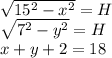 \sqrt{15^2-x^2}=H\\ 
 \sqrt{7^2-y^2}=H\\
 x+y+2=18