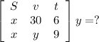 \left[\begin{array}{ccc}S&v&t\\x&30&6\\x&y&9\end{array}\right] 
y=?