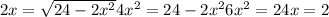 2x= \sqrt{24-2 x^{2} } 
4 x^{2} =24-2 x^{2} 
6 x^{2} =24
x=2