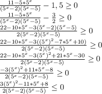 \frac{11- 5*5^{x} }{(5^{x}-2)(5^{x}-5)} - 1,5 \geq 0 \\
\frac{11- 5*5^{x} }{(5^{x}-2)(5^{x}-5)} - \frac{3}{2} \geq 0 \\
\frac{22- 10*5^{x} - 3(5^{x}-2)(5^{x}-5) }{2(5^{x}-2)(5^{x}-5)} \geq 0 \\
\frac{22- 10*5^{x} - 3((5^{x})^{2}-7*5^{x}+10) }{2(5^{x}-2)(5^{x}-5)} \geq 0 \\
\frac{22- 10*5^{x} - 3(5^{x})^{2}+21*5^{x}-30 }{2(5^{x}-2)(5^{x}-5)} \geq 0 \\
\frac{- 3(5^{x})^{2}+11*5^{x}-8 }{2(5^{x}-2)(5^{x}-5)} \geq 0 \\
\frac{3(5^{x})^{2}-11*5^{x}+8 }{2(5^{x}-2)(5^{x}-5)} \leq 0 \\