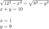 \sqrt{12^2-x^2}=\sqrt{8^2-y^2}\\
x+y=10\\\\
 x=1\\
 y=9