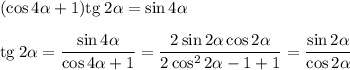 (\cos {4\alpha} + 1)\mathrm {tg} \: 2\alpha = \sin {4\alpha} \\ \\
\mathrm{tg} \: 2\alpha = \dfrac{\sin {4\alpha}}{\cos{4\alpha} + 1} = \dfrac{2\sin{2\alpha}\cos{2\alpha}}{2\cos^2{2\alpha} - 1 + 1} = \dfrac{\sin {2\alpha}}{\cos{2\alpha}}