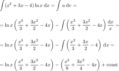 \displaystyle \int (x^2 + 3x - 4) \ln x \: \mathrm dx = \int u \: \mathrm dv = \\ \\ \\ = \ln x \left( \dfrac{x^3}{3} + \dfrac{3x^2}{2} - 4x\right) - \int \left( \dfrac{x^3}{3} + \dfrac{3x^2}{2} - 4x\right) \dfrac{\mathrm dx}{x} = \\ \\ \\ =
\ln x \left( \dfrac{x^3}{3} + \dfrac{3x^2}{2} - 4x\right) - \int \left( \dfrac{x^2}{3} + \dfrac{3x^}{2} - 4\right) \: \mathrm dx = \\ \\ \\ =
\ln x \left( \dfrac{x^3}{3} + \dfrac{3x^2}{2} - 4x\right) - \left( \dfrac{x^3}{9} + \dfrac{3x^2}{4} - 4x\right) + \mathrm{const}