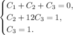 \begin{equation*}
 \begin{cases}
 C_1+C_2+C_3=0, 
 \\
 C_2+12C_3=1,
 \\
 C_3=1.
 \end{cases}
\end{equation*}
