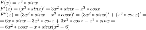 F(x)=x^3*sinx\\
F'(x)=(x^3*sinx)'=3x^2*sinx+x^3*cosx\\
F''(x)=(3x^2*sinx+x^3*cosx)'=(3x^2*sinx)'+(x^3*cosx)'=\\
=6x*sinx+3x^2*cosx+3x^2*cosx-x^3*sinx=\\
=6x^2*cosx-x*sinx(x^2-6)