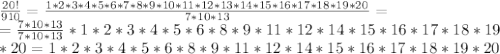 \frac{20!}{910}=\frac{1*2*3*4*5*6*7*8*9*10*11*12*13*14*15*16*17*18*19*20}{7*10*13}=\\
=\frac{7*10*13}{7*10*13}*1*2*3*4*5*6*8*9*11*12*14*15*16*17*18*19\\
*20=1*2*3*4*5*6*8*9*11*12*14*15*16*17*18*19*20