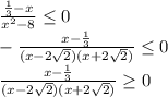 \frac{ \frac{1}{3}-x}{ x^{2} -8} \leq 0 \\ 
 - \frac{ x-\frac{1}{3}}{( x -2 \sqrt{2})(x +2 \sqrt{2}) } \leq 0 \\ 
\frac{ x-\frac{1}{3}}{( x -2 \sqrt{2})(x +2 \sqrt{2}) } \geq 0 \\