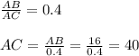 \frac{AB}{AC} = 0.4 \\
\\ AC = \frac{AB}{0.4} = \frac{16}{0.4} = 40