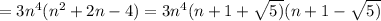 =3n^4(n^2+2n-4)=3n^4(n+1+ \sqrt{5)}(n+1- \sqrt{5)} 
