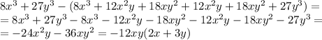 8x^3+27y^3-(8x^3+12x^2y+18xy^2+12x^2y+18xy^2+27y^3)= \\ 
=8x^3+27y^3-8x^3-12x^2y-18xy^2-12x^2y-18xy^2-27y^3= \\ 
=-24x^2y-36xy^2=-12xy(2x+3y) 
