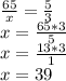 \frac{65}{x} = \frac{5}{3} \\ 
x= \frac{65*3}{5} \\ 
x= \frac{13*3}{1} \\ 
x= 39 \\