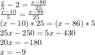 \frac{x}{5} -2= \frac{x-86}{25} \\ 
 \frac{x-10}{5} = \frac{x-86}{25} \\ 
(x-10)*25=(x-86)*5 \\ 
25x-250=5x-430 \\ 
20x=-180 \\ 
x=-9
