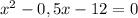 x^{2} -0,5x-12=0
