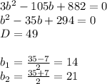 3 b^{2} -105b+882=0 \\ b^{2} -35b+294=0 \\ D=49 \\ \\ b_{1} = \frac{35-7}{2} =14 \\ b_{2}= \frac{35+7}{2}=21 
