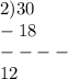 2) 30\\
-18\\
----\\
12