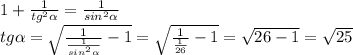 1+ \frac{1}{ tg^{2} \alpha } =\frac{1}{ sin^{2} \alpha } \\ 
tg \alpha = \sqrt{ \frac{1}{ \frac{1}{ sin^{2} \alpha} }-1} = \sqrt{ \frac{1}{ \frac{1}{ 26} }-1}= \sqrt{26-1} = \sqrt{25}
