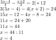 \frac{5x-4}{4} - \frac{x+2}{3}=2 |*12
\\ 3(5x-4)-4(x+2)=24
\\ 15x-12-4x-8=24
\\11x=24+20
\\11x=44
\\x=44:11
\\x=4