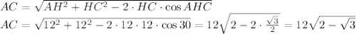 AC= \sqrt{AH^2+HC^2-2\cdotAC\cdot HC\cdot \cos AHC} 
\\\
AC= \sqrt{12^2+12^2-2\cdot12\cdot 12\cdot \cos 30} =12 \sqrt{2-2\cdot \frac{ \sqrt{3} }{2} } =12\sqrt{2- \sqrt{3} }