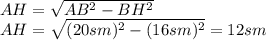AH= \sqrt{AB^2-BH^2} 
\\\
AH= \sqrt{(20sm)^2-(16sm)^2} =12sm