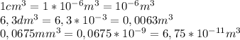 1cm^{3} = 1*10^{-6}m^3 = 10^{-6}m^3\\
6,3dm^{3} = 6,3*10^{-3} = 0,0063 m^{3}\\
0,0675mm^{3} = 0,0675*10^{-9}=6,75*10^{-11}m^{3}