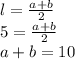 l=\frac{a+b}{2}\\
5=\frac{a+b}{2} \\
a+b=10